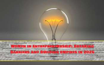 Women in Entrepreneurship: Breaking Barriers and Building Empires in 2025
