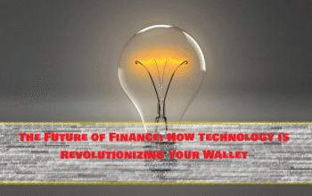 The Future of Finance: How Technology is Revolutionizing Your Wallet