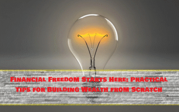 Financial Freedom Starts Here: Practical Tips for Building Wealth from Scratch
